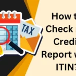 How to Check my Credit Report with ITIN number?