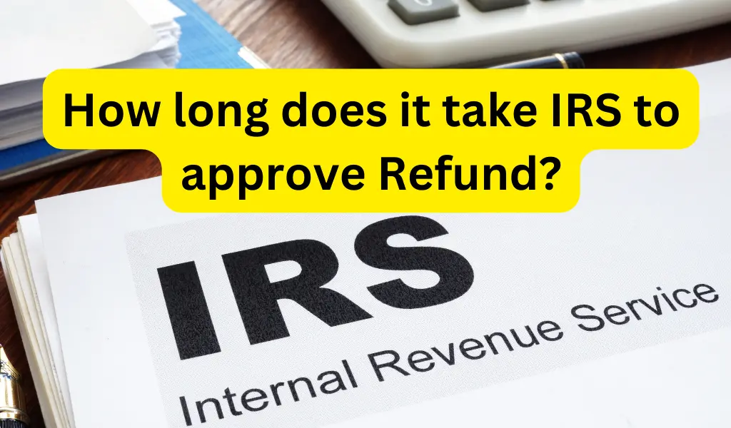 How long does it take IRS to approve Refund?
